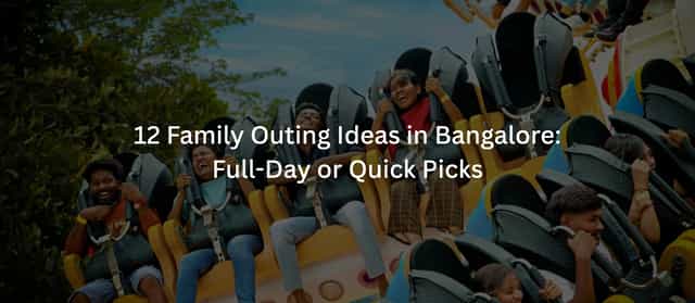 12 Family Outing Ideas in Bangalore (2026): Full-Day or Quick Picks